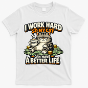 I Work Hard So My Cat Can Have A Better Life Cat Humor T-Shirt - White