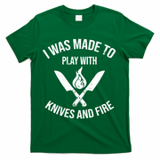 I Was Made To Play With Knives And Fire Cool Culinary Chef Cute Gift T-Shirt - Green