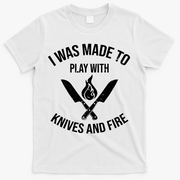 I Was Made To Play With Knives And Fire Cool Culinary Chef Cute Gift T-Shirt - White