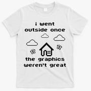I Went Outside Once The Graphics Werent Great T-Shirt - White
