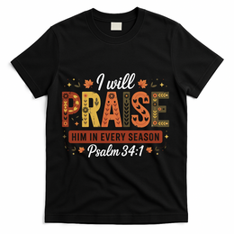 I Will Praise Him In Every Season Fall Christian Thanksgiving T-Shirt - Black