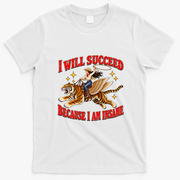 I Will Succeed Because I Am Insane Funny Cowgirl Tiger T-Shirt - White