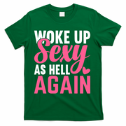 I Woke Up Sexy As Hell Again T-Shirt - Green