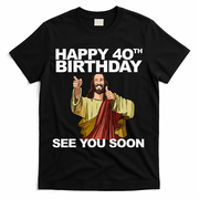 Jesus Happy 40th Birthday See You Soon T-Shirt - Black