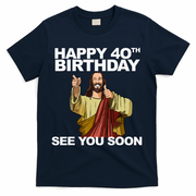 Jesus Happy 40th Birthday See You Soon T-Shirt - Navy