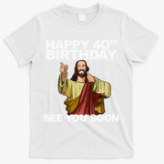 Jesus Happy 40th Birthday See You Soon T-Shirt - White