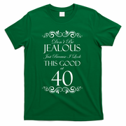 40th Birthday: Don't Be Jealous Just Because I Look This Good At 40 T-Shirt - Green