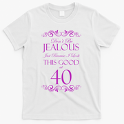 40th Birthday: Don't Be Jealous Just Because I Look This Good At 40 T-Shirt - White