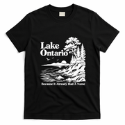Lake Ontario Because It Already Had A Name T-Shirt - Black