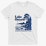 Lake Ontario Because It Already Had A Name T-Shirt - White