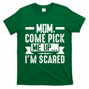 Mom Come Pick Me Up I'm Scared Funny T-Shirt - Irish Green