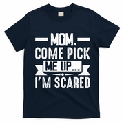 Mom Come Pick Me Up I'm Scared Funny T-Shirt - Navy Blue