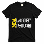 Mba Dangerously Overeducated Student Graduation Gift T-Shirt - Black
