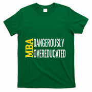 Mba Dangerously Overeducated Student Graduation Gift T-Shirt - Green