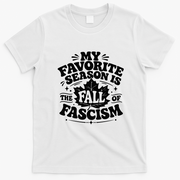My Favorite Season Is The Fall Of Fascism T-Shirt - White