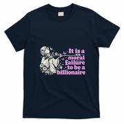 Moral Failure To Be A Billionaire T-Shirt - Navy Blue