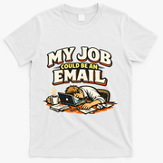 My Job Could Be An Email Funny Office T-Shirt - White
