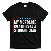 My Mortgage Identifies As A Student Loan Cancel Student Debt T-Shirt - Black