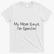 My Mom Says I'm Special  T-Shirt - White