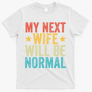 My Next Wife Will Be Normal Funny Husband Distressed Retro Funny Gift T-Shirt - White