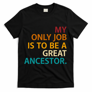 My Only Job Is To Be A Great Ancestor. T-Shirt - Black