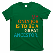 My Only Job Is To Be A Great Ancestor. T-Shirt - Green