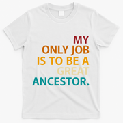 My Only Job Is To Be A Great Ancestor. T-Shirt - White