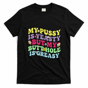 My Pussy Is Yeasty But My Butthole Is Greasy T-Shirt - Black