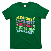 My Pussy Is Yeasty But My Butthole Is Greasy T-Shirt - Irish Green