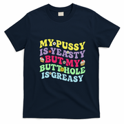 My Pussy Is Yeasty But My Butthole Is Greasy T-Shirt - Navy Blue