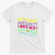 My Pussy Is Yeasty But My Butthole Is Greasy T-Shirt - White