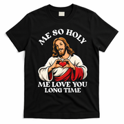 Me So Holy Jesus Love You Funny T-Shirt - Black