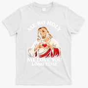 Me So Holy Jesus Love You Funny T-Shirt - White