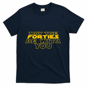 May the Forties Be With You Funny 40th Birthday Gift  T-Shirt - Navy