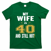 My Wife Is 40 And Still Hot 40th Birthday Gift For Her T-Shirt - Green