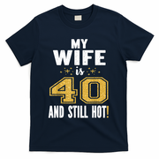 My Wife Is 40 And Still Hot 40th Birthday Gift For Her T-Shirt - Navy