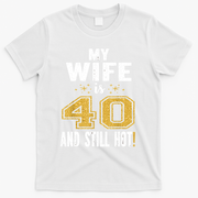 My Wife Is 40 And Still Hot 40th Birthday Gift For Her T-Shirt - White