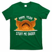 Mmm Yeah Stuff Me Daddy Sexy Funny Thanksgiving Turkey T-Shirt - Green