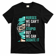 Nurse Can’T Fix Stupid But We Can Sedate It Funny Nurse Quote T-Shirt - Black