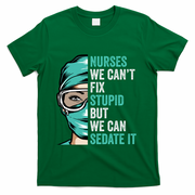 Nurse Can’T Fix Stupid But We Can Sedate It Funny Nurse Quote T-Shirt - Green