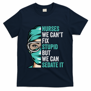 Nurse Can’T Fix Stupid But We Can Sedate It Funny Nurse Quote T-Shirt - Navy