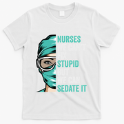 Nurse Can’T Fix Stupid But We Can Sedate It Funny Nurse Quote T-Shirt - White