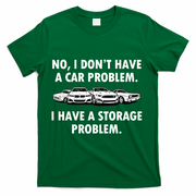 No I Don't Have A Car Problem I Have A Storage Problem T-Shirt - Green