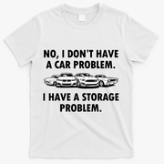 No I Don't Have A Car Problem I Have A Storage Problem T-Shirt - White