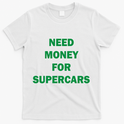 Need Money For Supercars T-Shirt - White