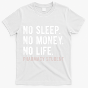 No Sleep No Money No Life Pharmacy Student Funny PharmD Gag T-Shirt - White