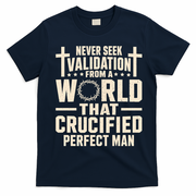 Never Seek Validation From A World That Crucified Perfect Man T-Shirt - Navy Blue