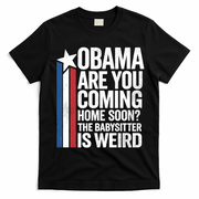 Obama Are You Coming Home Soon Weird Babysitter Funny T-Shirt - Black