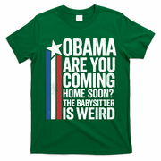 Obama Are You Coming Home Soon Weird Babysitter Funny T-Shirt - Irish Green
