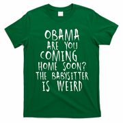 Obama Are You Coming Home Soon The Babysitter Is Weird T-Shirt - Irish Green